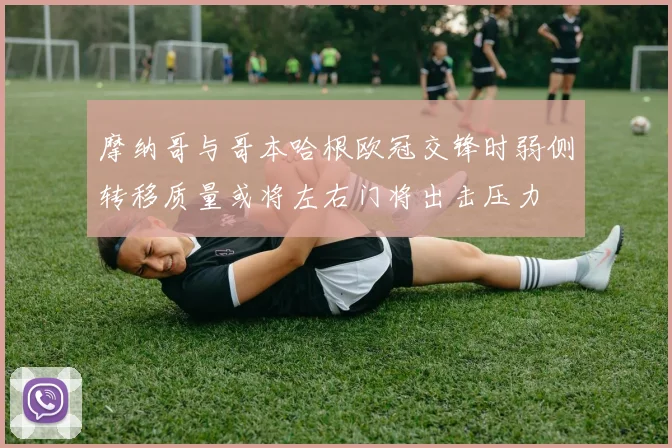 摩纳哥与哥本哈根欧冠交锋时弱侧转移质量或将左右门将出击压力